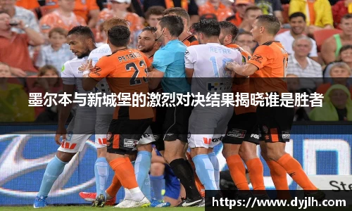 墨尔本与新城堡的激烈对决结果揭晓谁是胜者