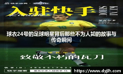 球衣24号的足球明星背后那些不为人知的故事与传奇瞬间