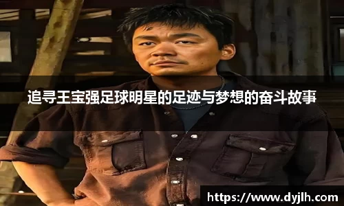 追寻王宝强足球明星的足迹与梦想的奋斗故事