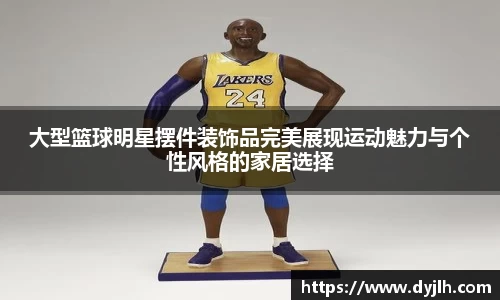 大型篮球明星摆件装饰品完美展现运动魅力与个性风格的家居选择